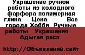 Украшение ручной работы из холодного фарфора(полимерная глина)  › Цена ­ 500 - Все города Хобби. Ручные работы » Украшения   . Адыгея респ.